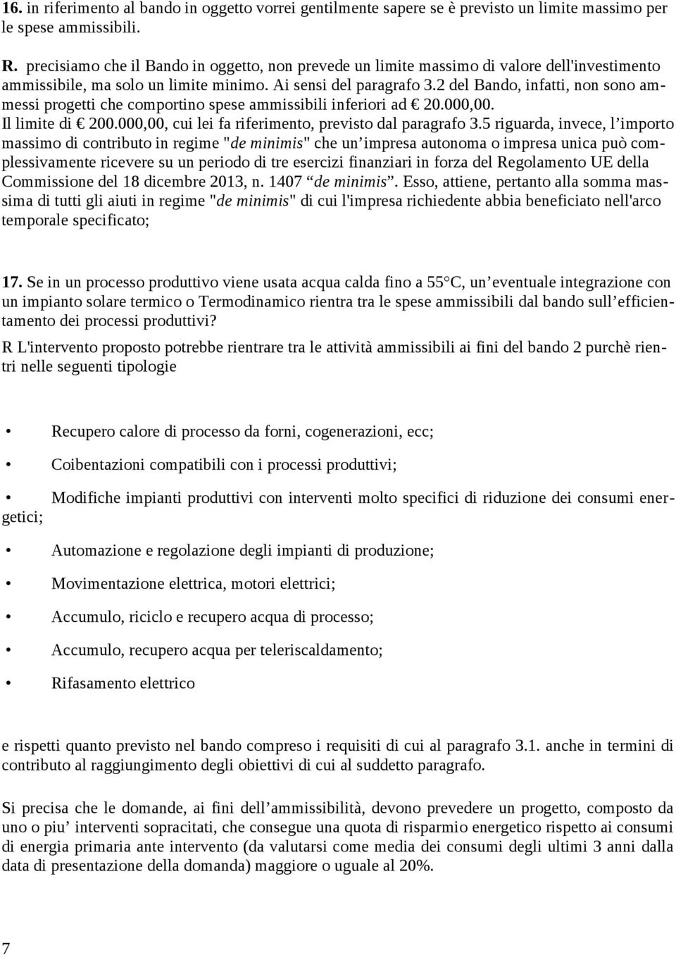 2 del Bando, infatti, non sono ammessi progetti che comportino spese ammissibili inferiori ad 20.000,00. Il limite di 200.000,00, cui lei fa riferimento, previsto dal paragrafo 3.