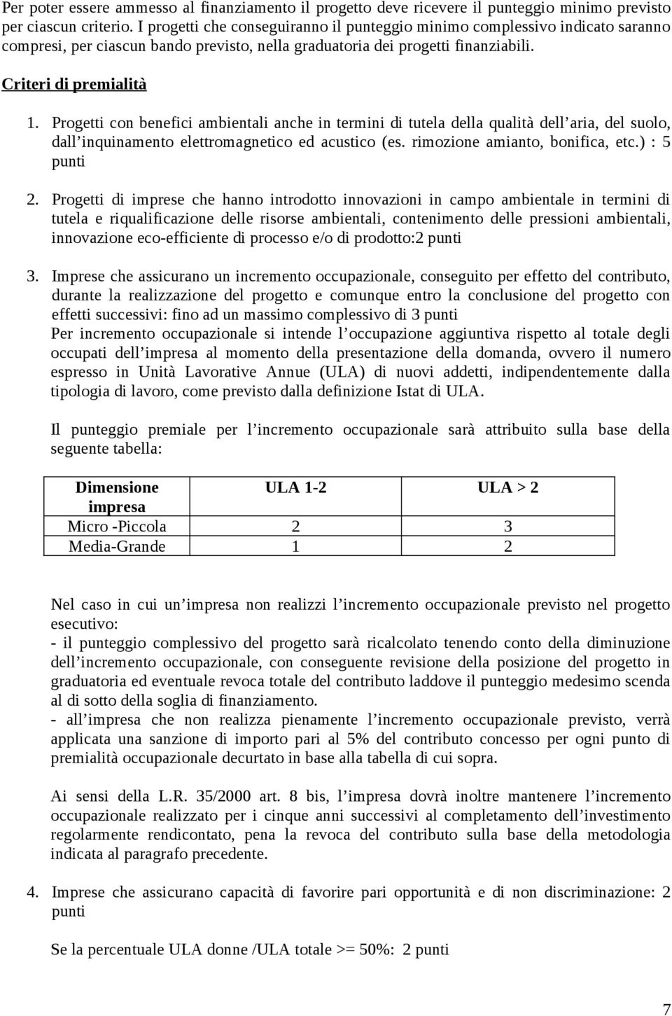 Progetti con benefici ambientali anche in termini di tutela della qualità dell aria, del suolo, dall inquinamento elettromagnetico ed acustico (es. rimozione amianto, bonifica, etc.) : 5 punti 2.