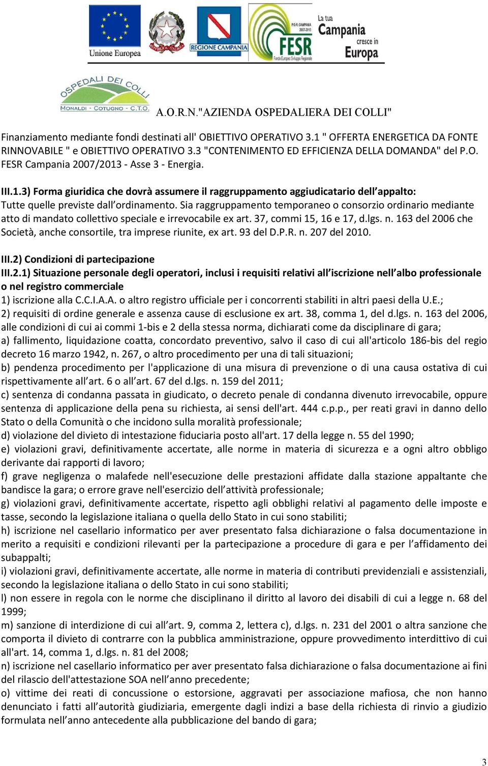 Sia raggruppamento temporaneo o consorzio ordinario mediante atto di mandato collettivo speciale e irrevocabile ex art. 37, commi 15, 16 e 17, d.lgs. n.