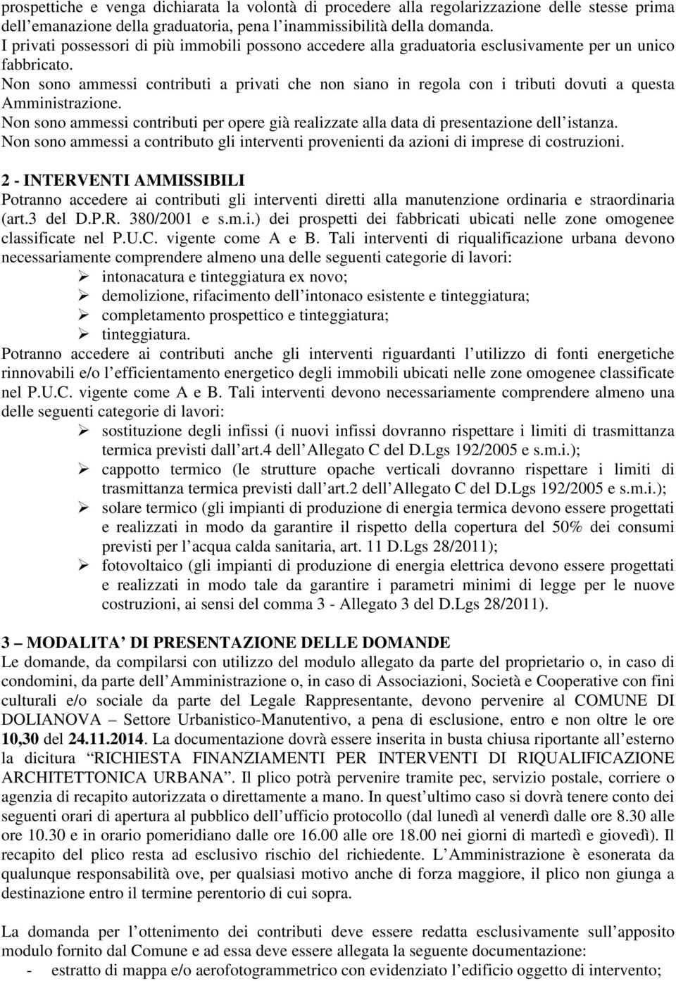 Non sono ammessi contributi a privati che non siano in regola con i tributi dovuti a questa Amministrazione.