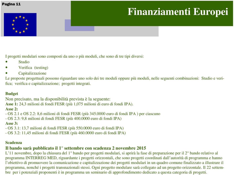 Budget Non precisato, ma la disponibilità prevista è la seguente: Asse 1: 24,3 milioni di fondi FESR (più 1,075 milioni di euro di fondi IPA). Asse 2: - OS 2.1 e OS 2.