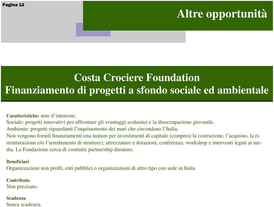 Non vengono forniti finanziamenti una tantum per investimenti di capitale (compresi la costruzione, l acquisto, la ristrutturazione e/o l arredamento di strutture), attrezzature e dotazioni,