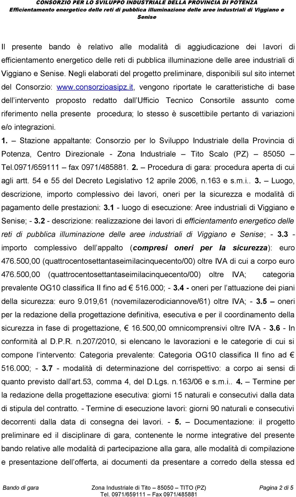 it, vengono riportate le caratteristiche di base dell intervento proposto redatto dall Ufficio Tecnico Consortile assunto come riferimento nella presente procedura; lo stesso è suscettibile pertanto