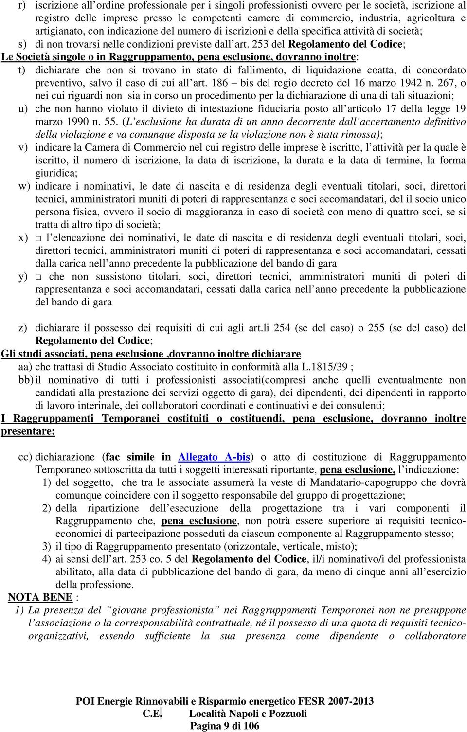 253 del Regolamento del Codice; Le Società singole o in Raggruppamento, pena esclusione, dovranno inoltre: t) dichiarare che non si trovano in stato di fallimento, di liquidazione coatta, di