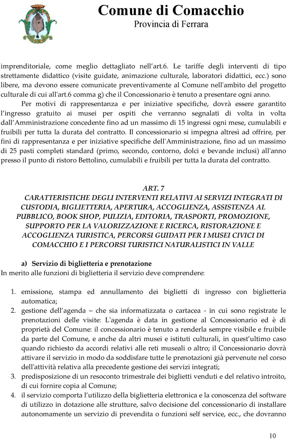 Per motivi di rappresentanza e per iniziative specifiche, dovrà essere garantito l ingresso gratuito ai musei per ospiti che verranno segnalati di volta in volta dall Amministrazione concedente fino