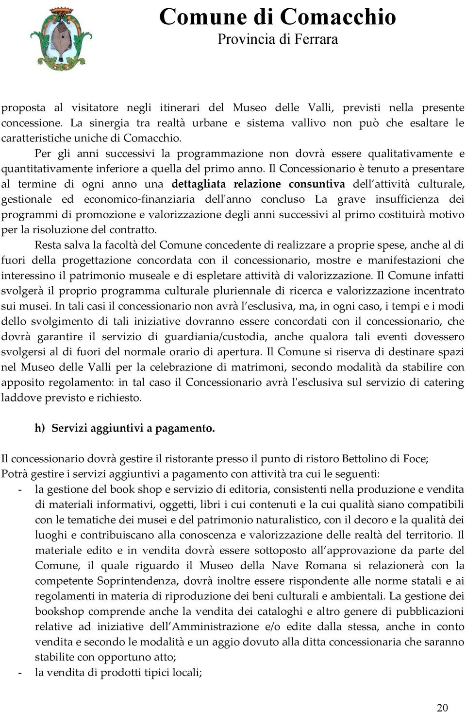 Per gli anni successivi la programmazione non dovrà essere qualitativamente e quantitativamente inferiore a quella del primo anno.