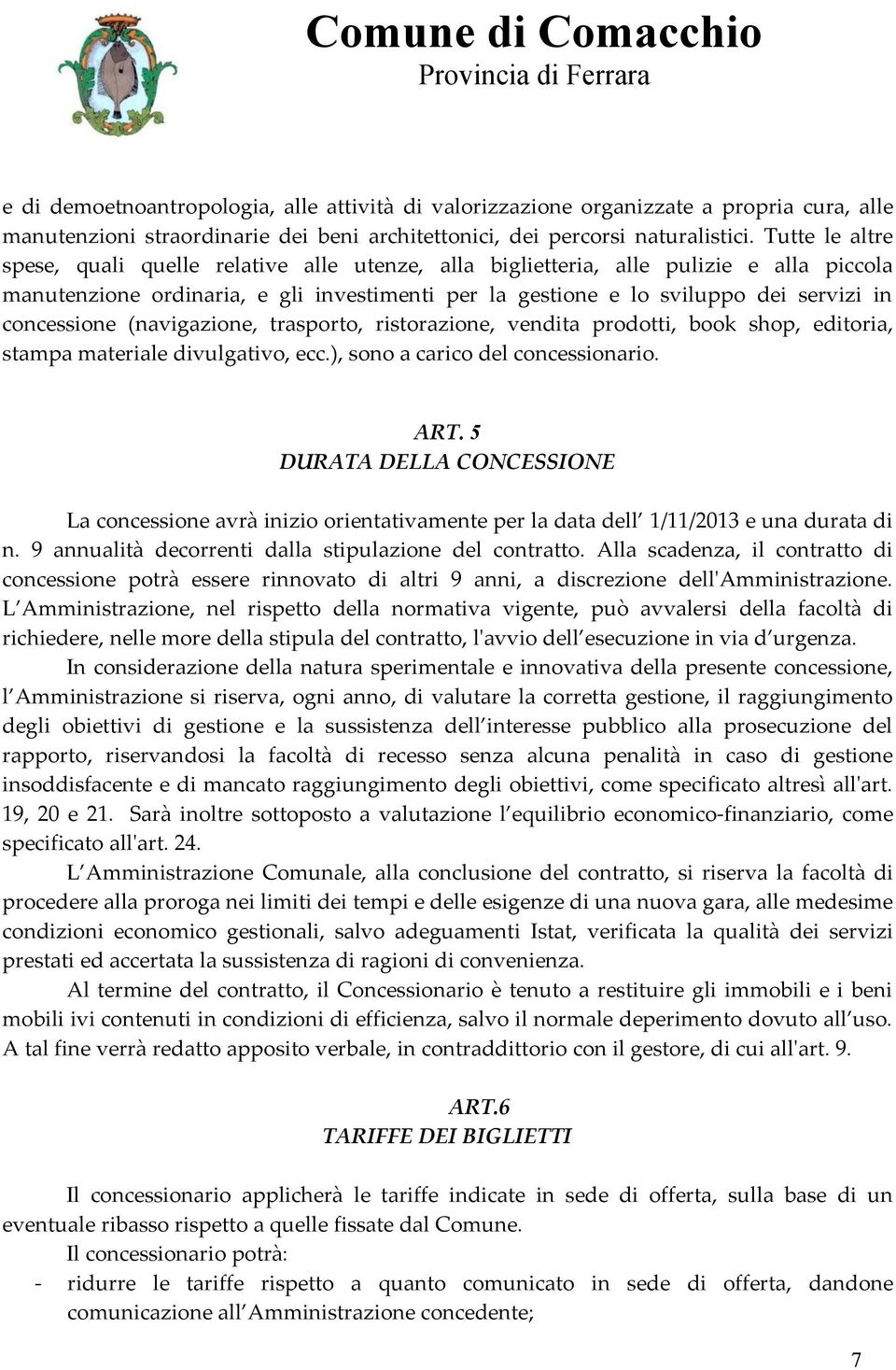 concessione (navigazione, trasporto, ristorazione, vendita prodotti, book shop, editoria, stampa materiale divulgativo, ecc.), sono a carico del concessionario. ART.