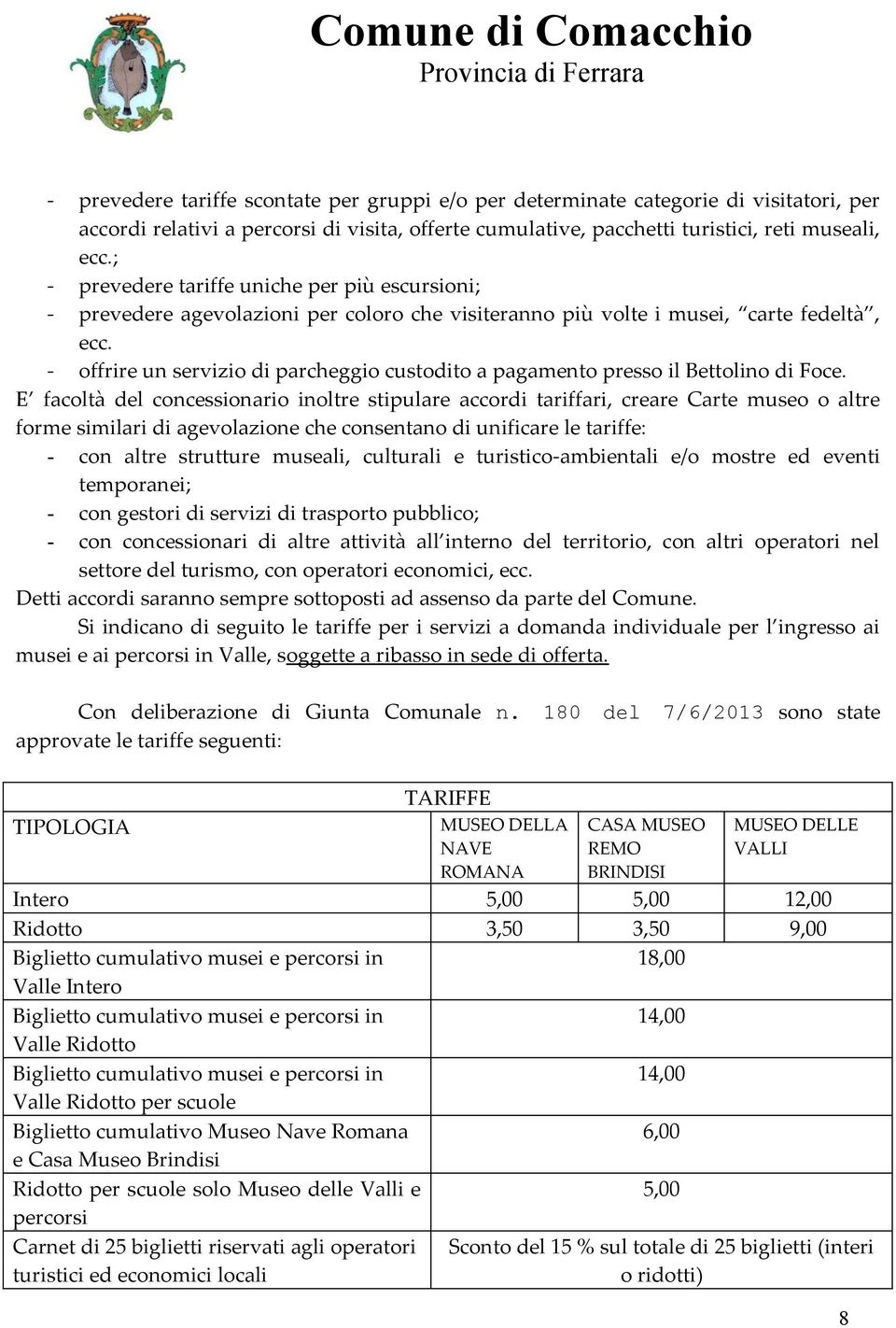 - offrire un servizio di parcheggio custodito a pagamento presso il Bettolino di Foce.