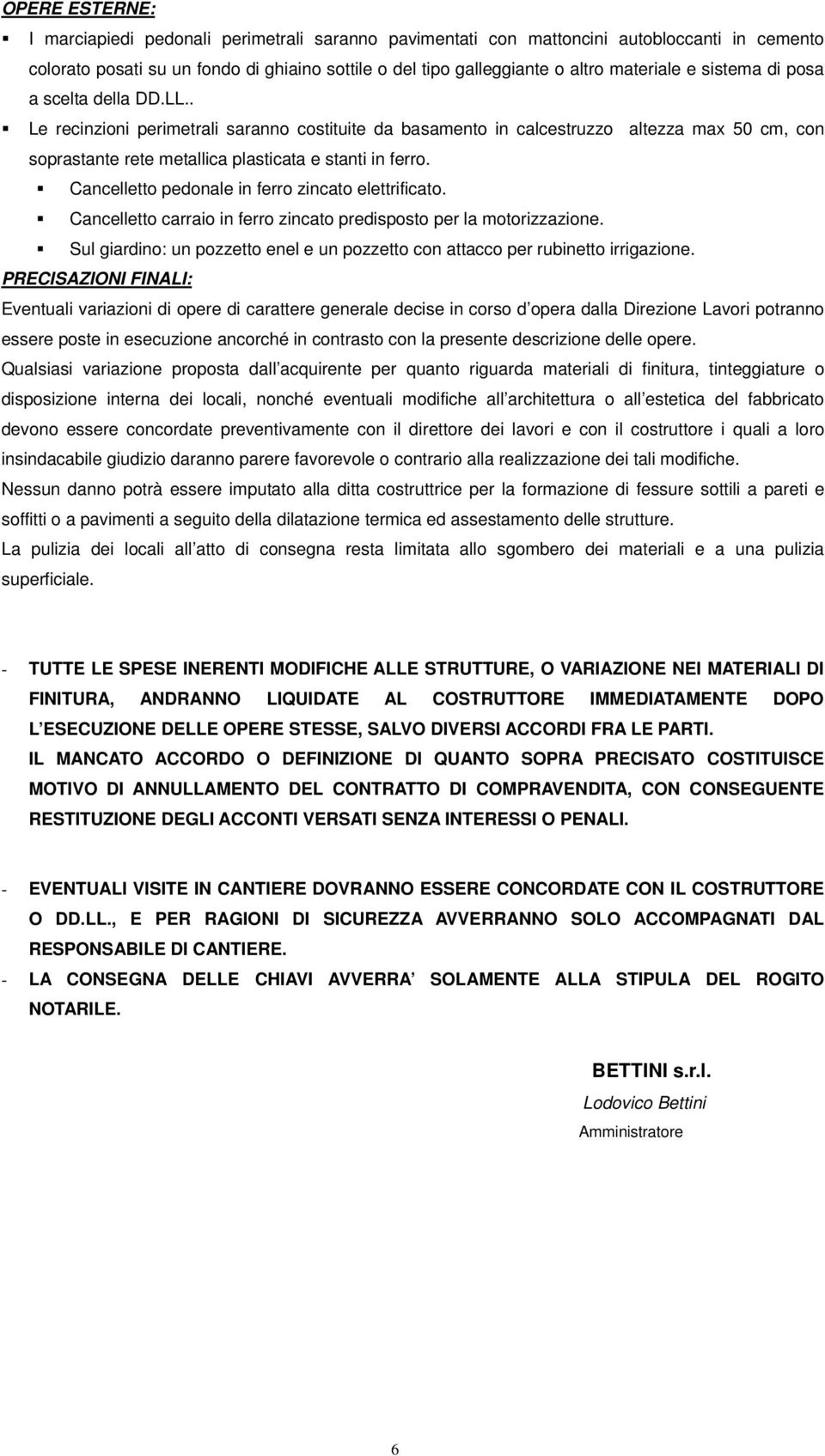 Cancelletto pedonale in ferro zincato elettrificato. Cancelletto carraio in ferro zincato predisposto per la motorizzazione.