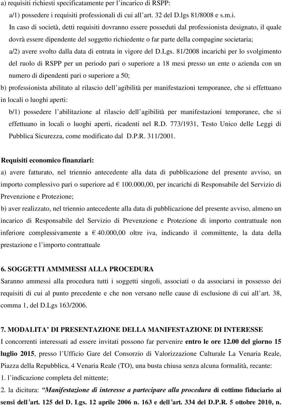 posseduti dal professionista designato, il quale dovrà essere dipendente del soggetto richiedente o far parte della compagine societaria; a/2) avere svolto dalla data di entrata in vigore del D.Lgs.