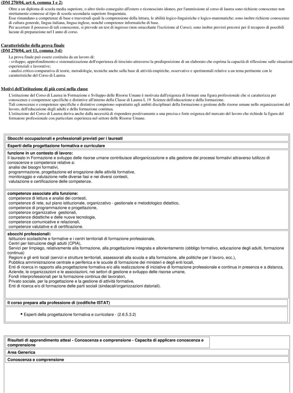 Esse rimandano a competenze di base e trasversali quali la comprensione della lettura, le abilità logico-linguistiche e logico-matematiche; sono inoltre richieste conoscenze di cultura generale,