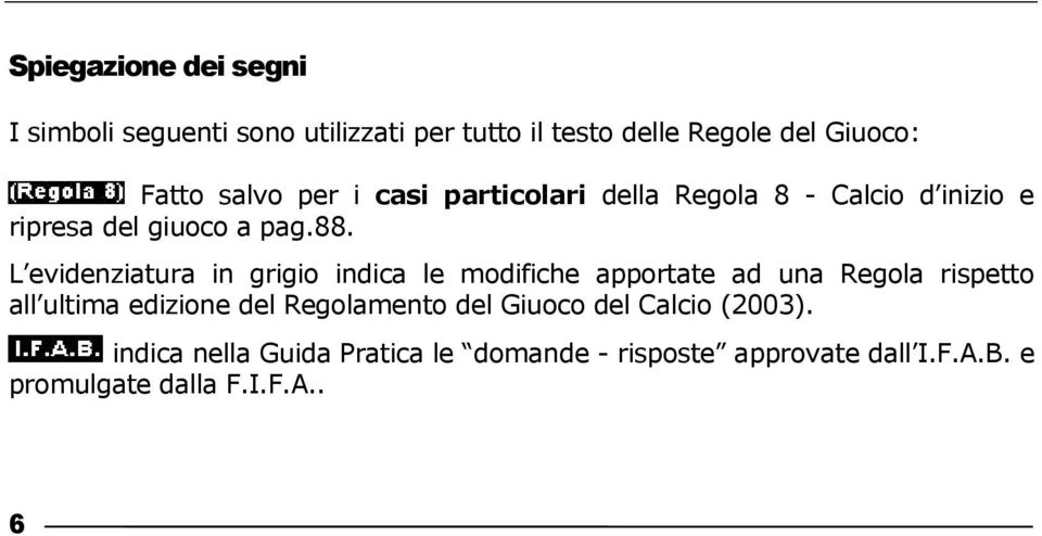 L evidenziatura in grigio indica le modifiche apportate ad una Regola rispetto all ultima edizione del