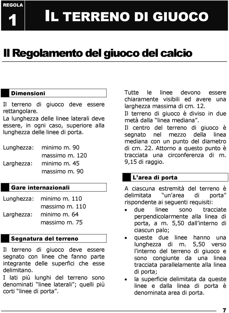 90 Gare internazionali Lunghezza: minimo m. 110 massimo m. 110 Larghezza: minimo m. 64 massimo m.