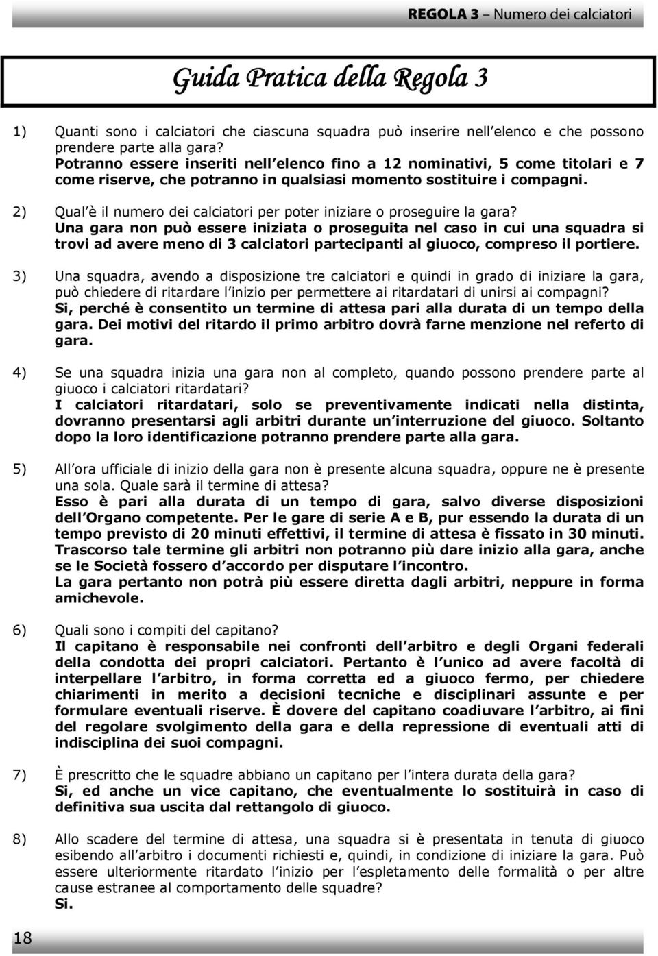 2) Qual è il numero dei calciatori per poter iniziare o proseguire la gara?