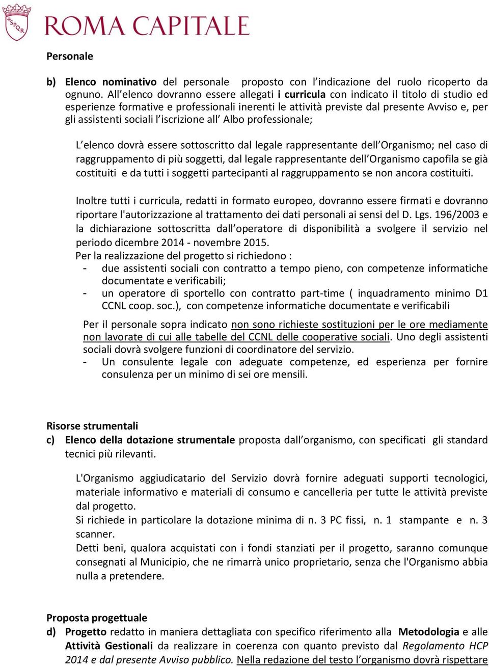 sociali l iscrizione all Albo professionale; L elenco dovrà essere sottoscritto dal legale rappresentante dell Organismo; nel caso di raggruppamento di più soggetti, dal legale rappresentante dell