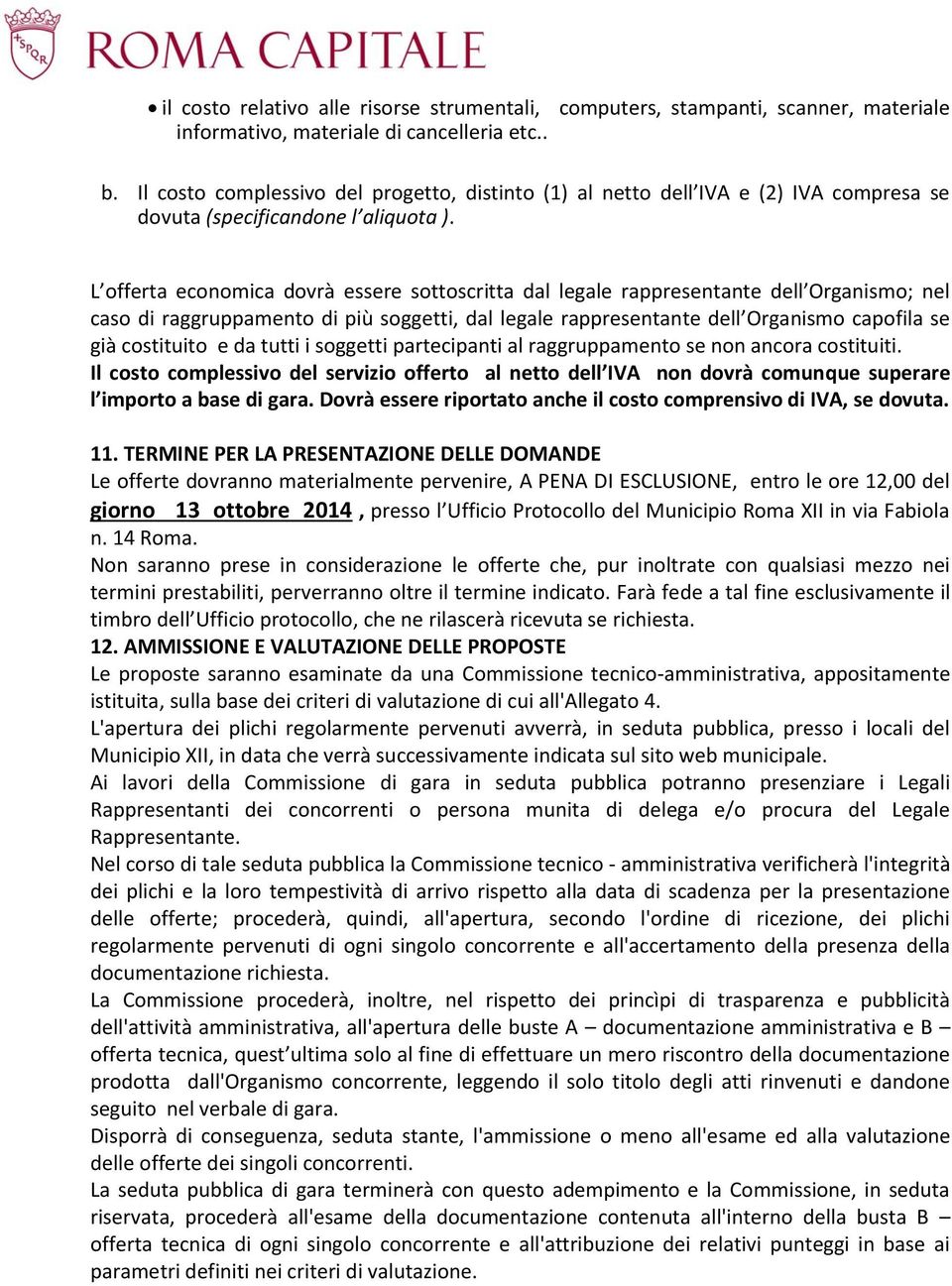 L offerta economica dovrà essere sottoscritta dal legale rappresentante dell Organismo; nel caso di raggruppamento di più soggetti, dal legale rappresentante dell Organismo capofila se già costituito