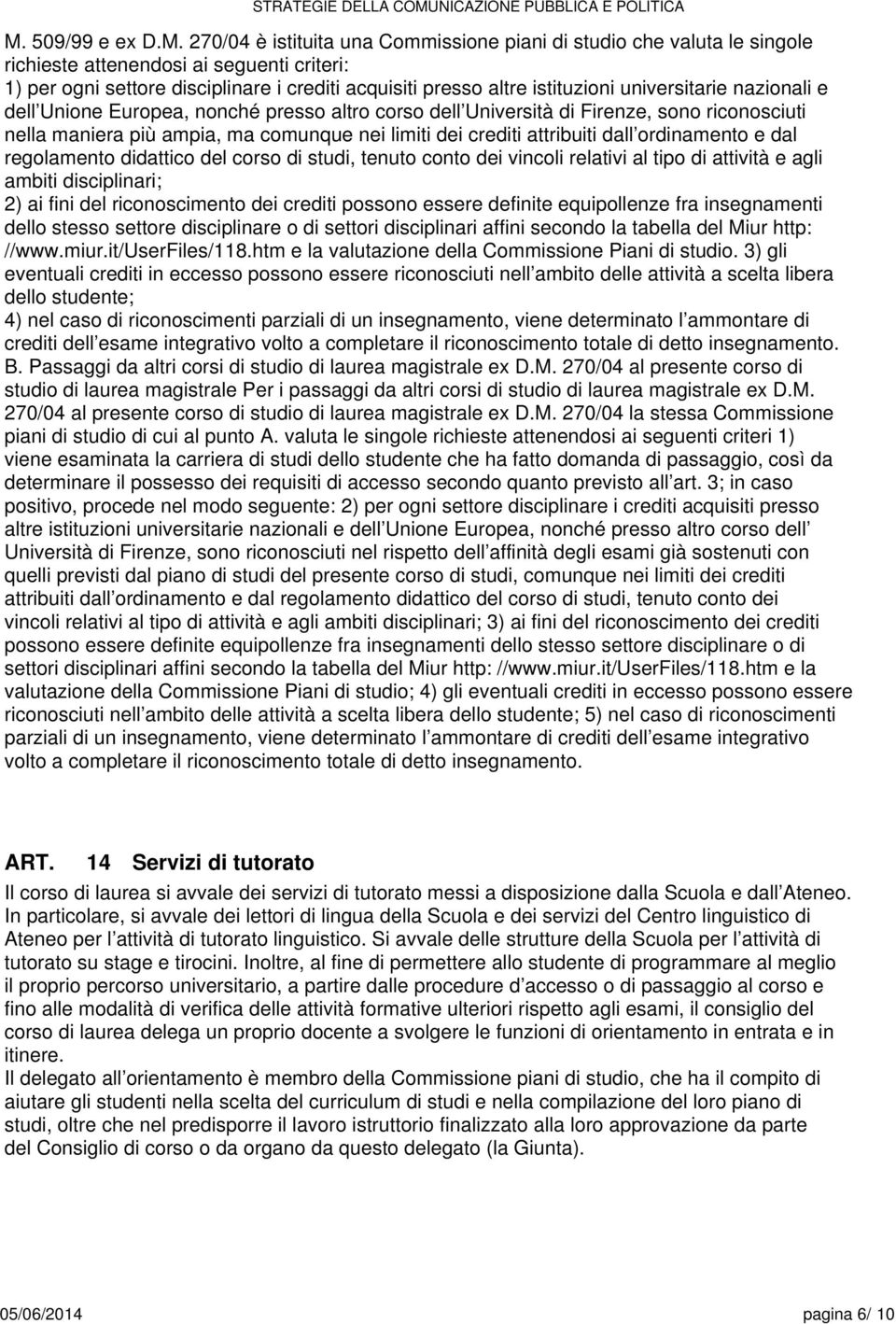 attribuiti dall ordinamento e dal regolamento didattico del corso di studi, tenuto conto dei vincoli relativi al tipo di attività e agli ambiti disciplinari; 2) ai fini del riconoscimento dei crediti