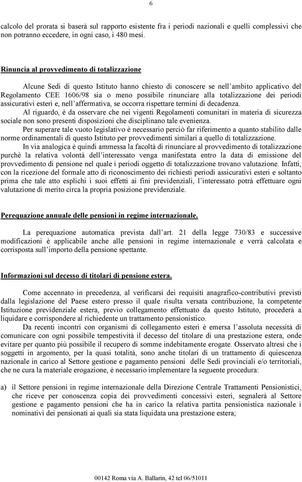 totalizzazione dei periodi assicurativi esteri e, nell affermativa, se occorra rispettare termini di decadenza.