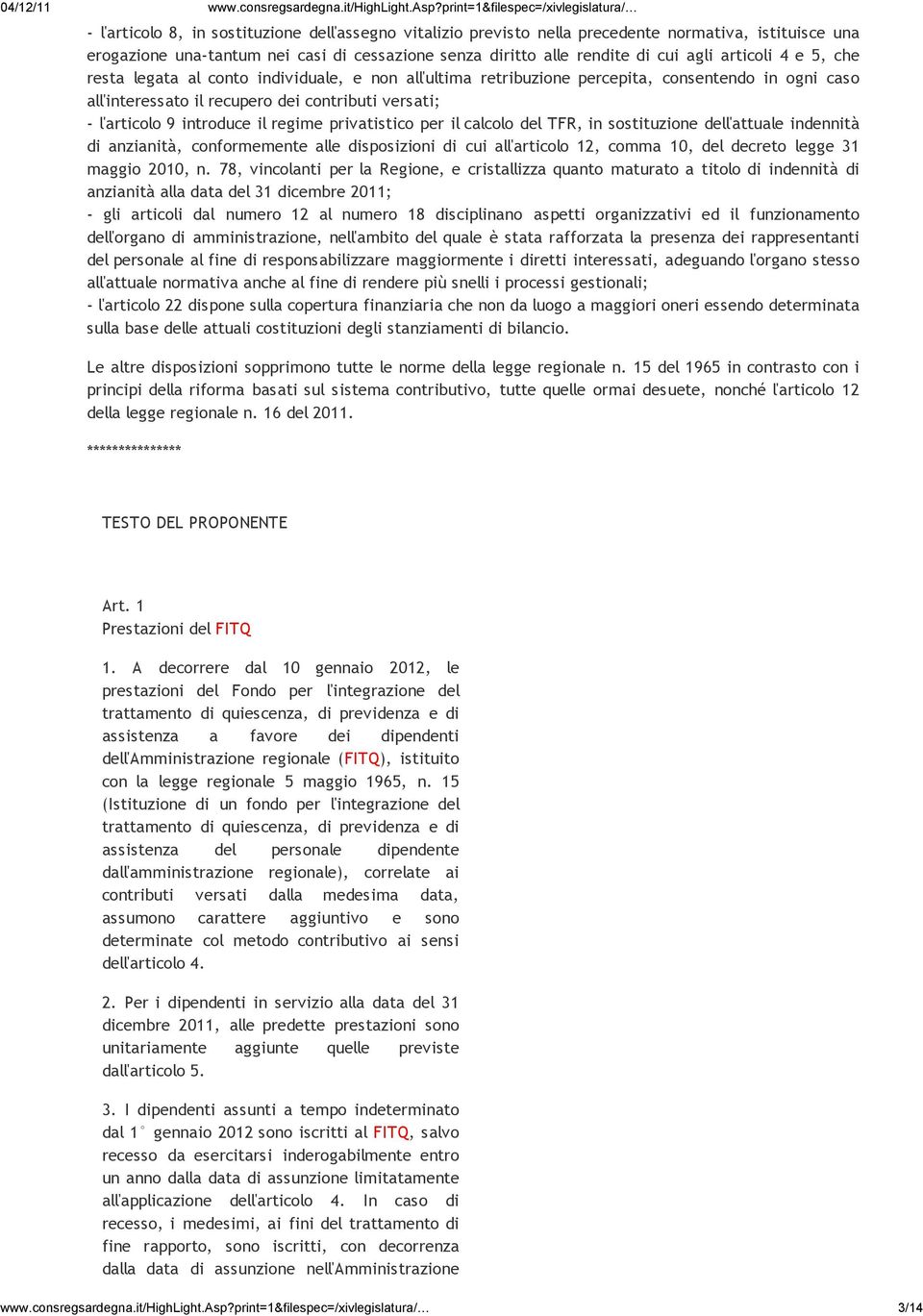 il regime privatistico per il calcolo del TFR, in sostituzione dell'attuale indennità di anzianità, conformemente alle disposizioni di cui all'articolo 12, comma 10, del decreto legge 31 maggio 2010,