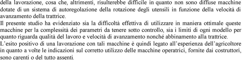 Il presente studio ha evidenziato sia la difficoltà effettiva di utilizzare in maniera ottimale queste macchine per la complessità dei parametri da tenere sotto controllo, sia i limiti di ogni