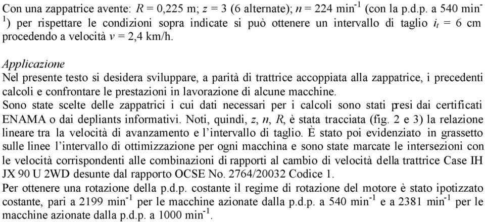 Sono state scelte delle zappatrici i cui dati necessari per i calcoli sono stati presi dai certificati ENAMA o dai depliants informativi. Noti, quindi, z, n, R, è stata tracciata (fig.