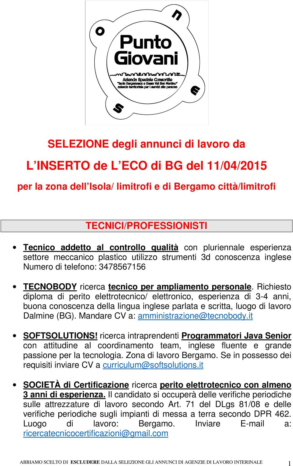 Richiesto diploma di perito elettrotecnico/ elettronico, esperienza di 3-4 anni, buona conoscenza della lingua inglese parlata e scritta, luogo di lavoro Dalmine (BG).