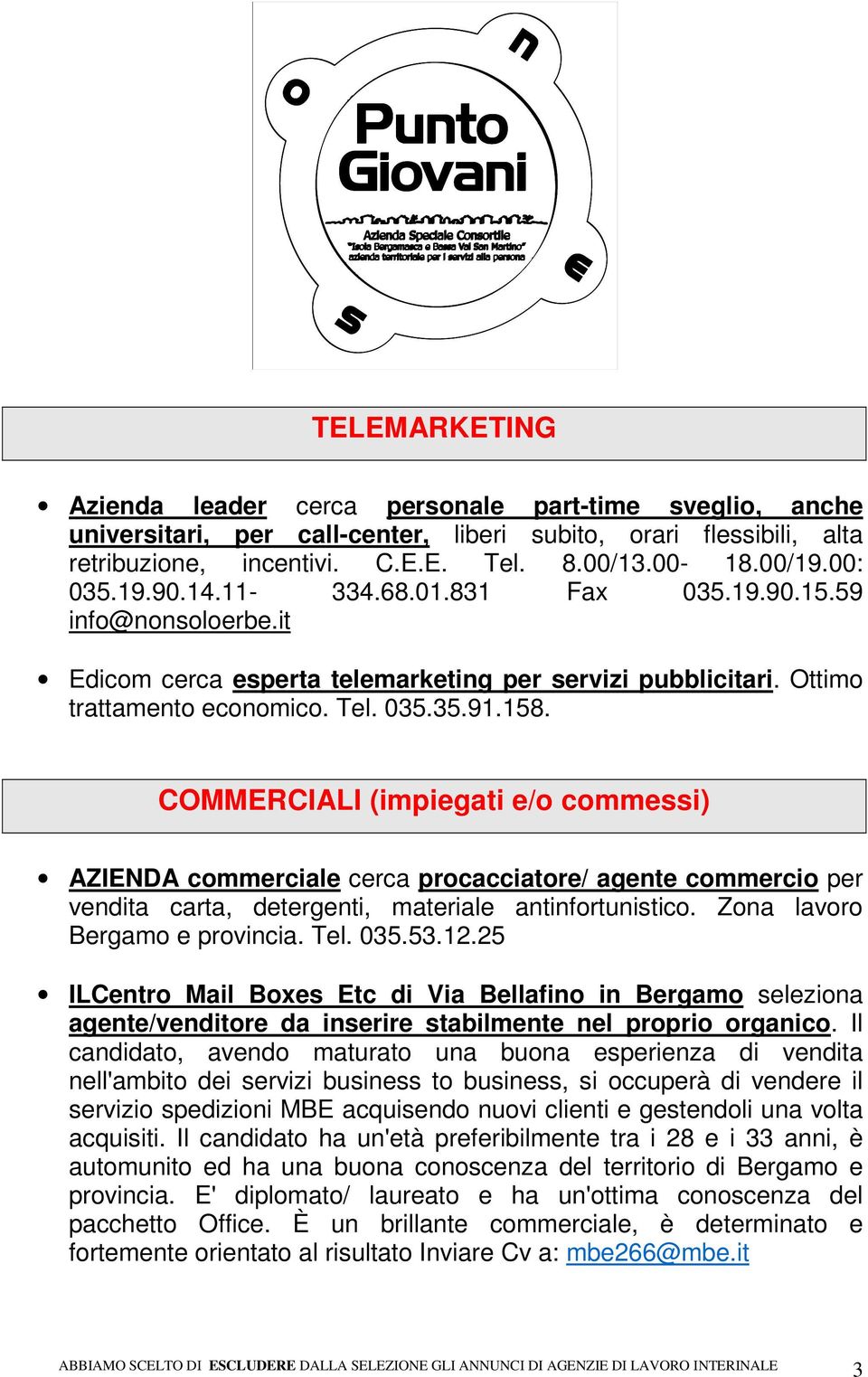 COMMERCIALI (impiegati e/o commessi) AZIENDA commerciale cerca procacciatore/ agente commercio per vendita carta, detergenti, materiale antinfortunistico. Zona lavoro Bergamo e provincia. Tel. 035.53.