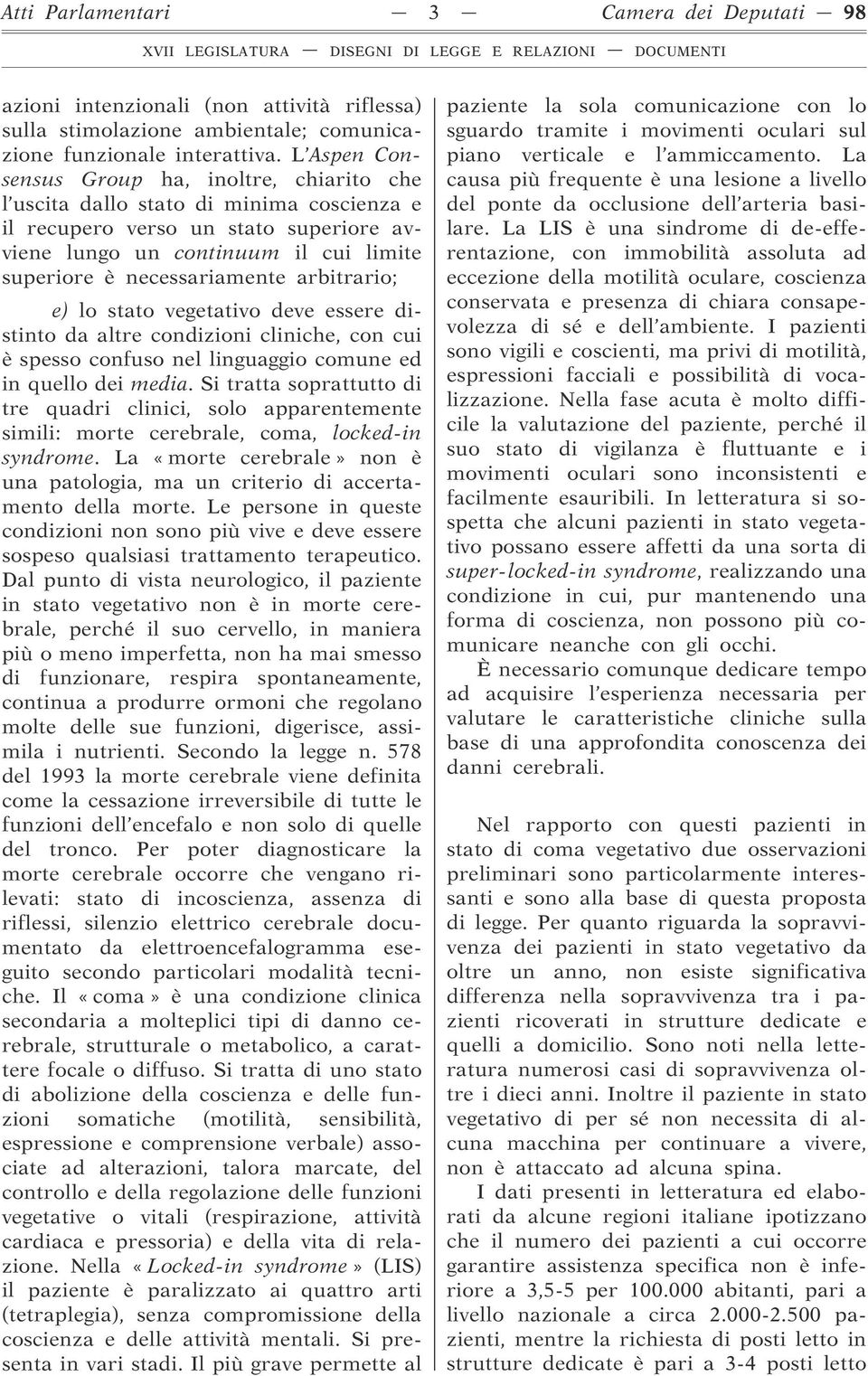 arbitrario; e) lo stato vegetativo deve essere distinto da altre condizioni cliniche, con cui è spesso confuso nel linguaggio comune ed in quello dei media.