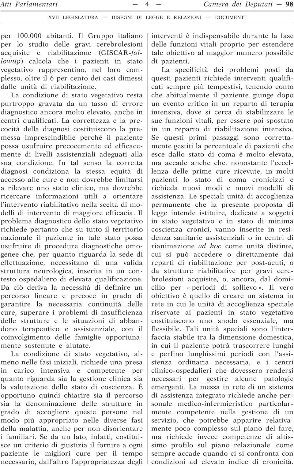 cento dei casi dimessi dalle unità di riabilitazione. La condizione di stato vegetativo resta purtroppo gravata da un tasso di errore diagnostico ancora molto elevato, anche in centri qualificati.