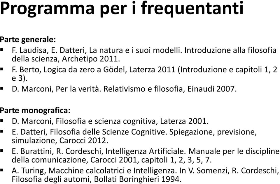 Spiegazione, previsione, simulazione, Carocci 2012. E. Burattini, R. Cordeschi, Intelligenza Artificiale.