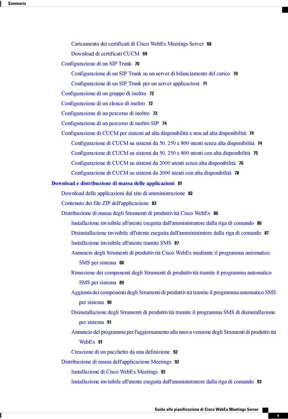 73 Configurazione di un percorso di inoltro SIP 74 Configurazione di CUCM per sistemi ad alta disponibilità e non ad alta disponibilità 74 Configurazione di CUCM su sistemi da 50, 250 e 800 utenti