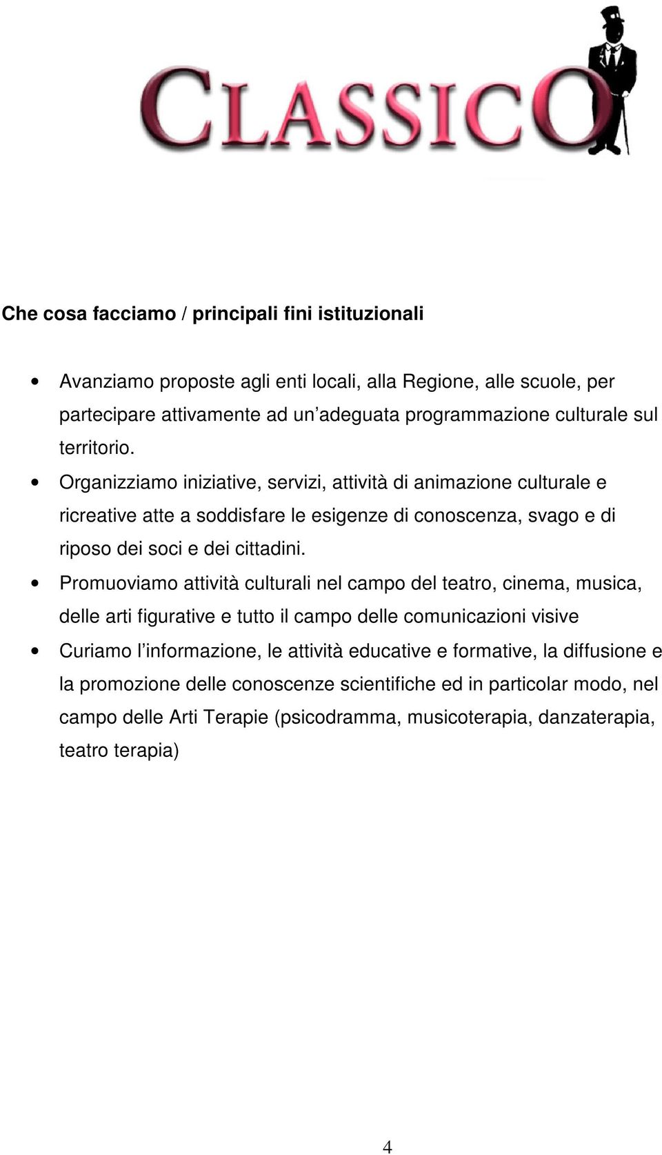 Promuoviamo attività culturali nel campo del teatro, cinema, musica, delle arti figurative e tutto il campo delle comunicazioni visive Curiamo l informazione, le attività educative e