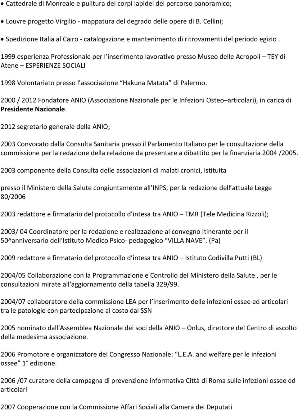 1999 esperienza Professionale per l inserimento lavorativo presso Museo delle Acropoli TEY di Atene ESPERIENZE SOCIALI 1998 Volontariato presso l associazione Hakuna Matata di Palermo.