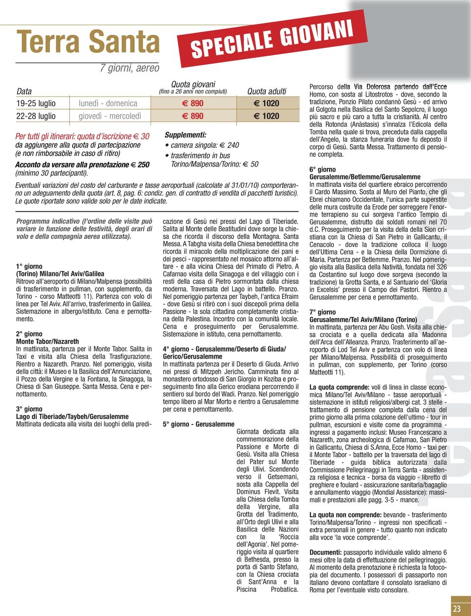 Programma indicativo (l ordine delle visite può variare in funzione delle festività, degli orari di volo e della compagnia aerea utilizzata).