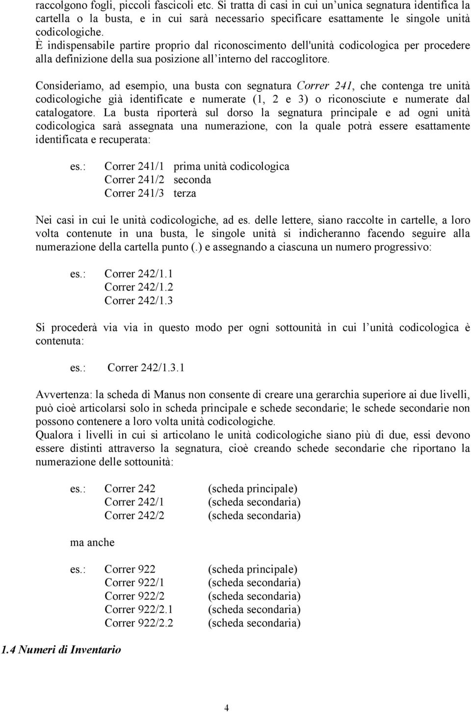 Consideriamo, ad esempio, una busta con segnatura Correr 241, che contenga tre unità codicologiche già identificate e numerate (1, 2 e 3) o riconosciute e numerate dal catalogatore.