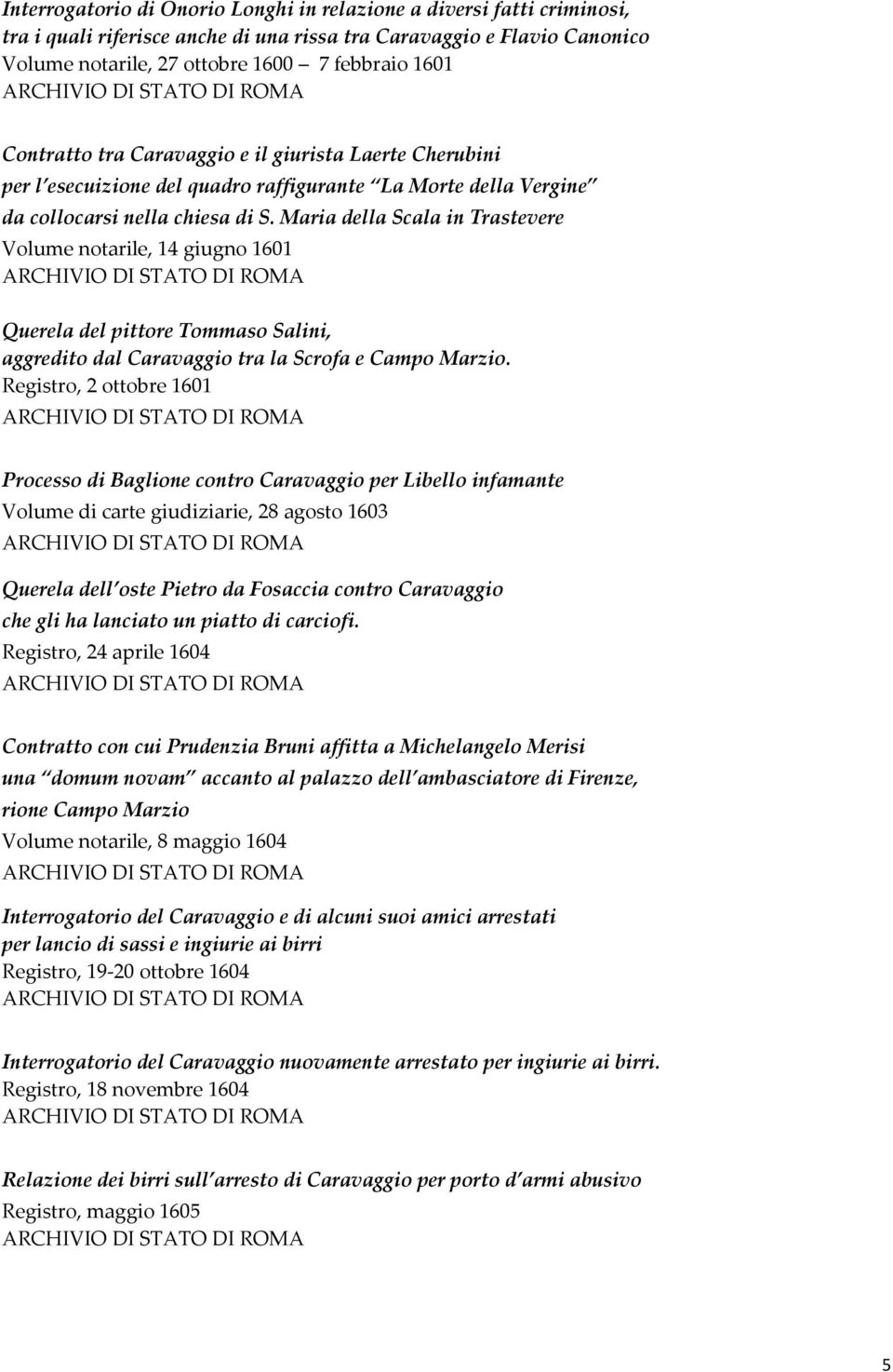 Maria della Scala in Trastevere Volume notarile, 14 giugno 1601 Querela del pittore Tommaso Salini, aggredito dal Caravaggio tra la Scrofa e Campo Marzio.