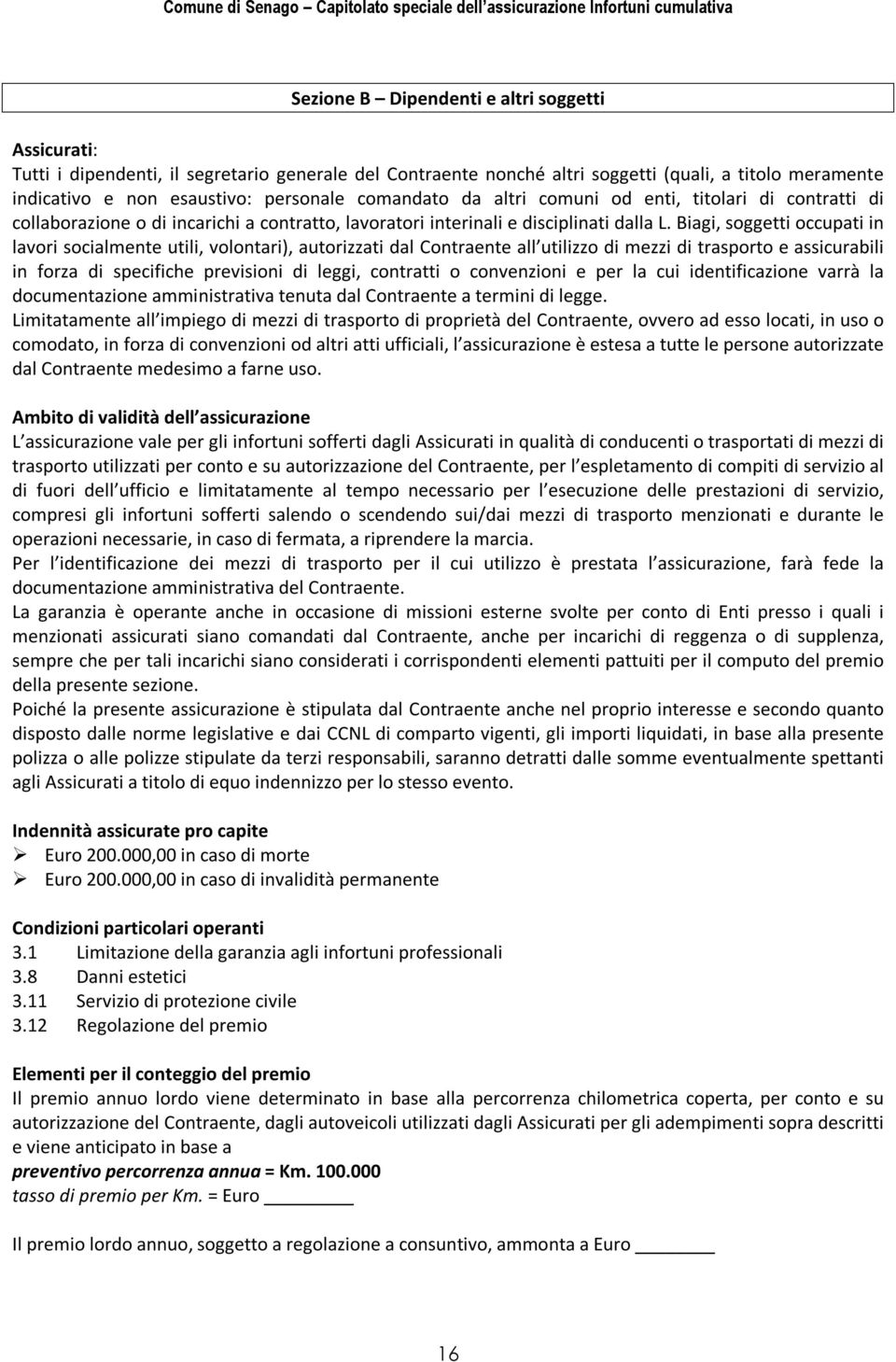 Biagi, soggetti occupati in lavori socialmente utili, volontari), autorizzati dal Contraente all utilizzo di mezzi di trasporto e assicurabili in forza di specifiche previsioni di leggi, contratti o