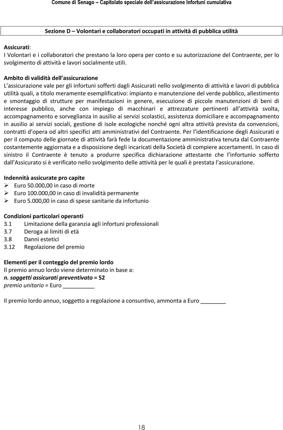 Ambito di validità dell assicurazione L assicurazione vale per gli infortuni sofferti dagli Assicurati nello svolgimento di attività e lavori di pubblica utilità quali, a titolo meramente