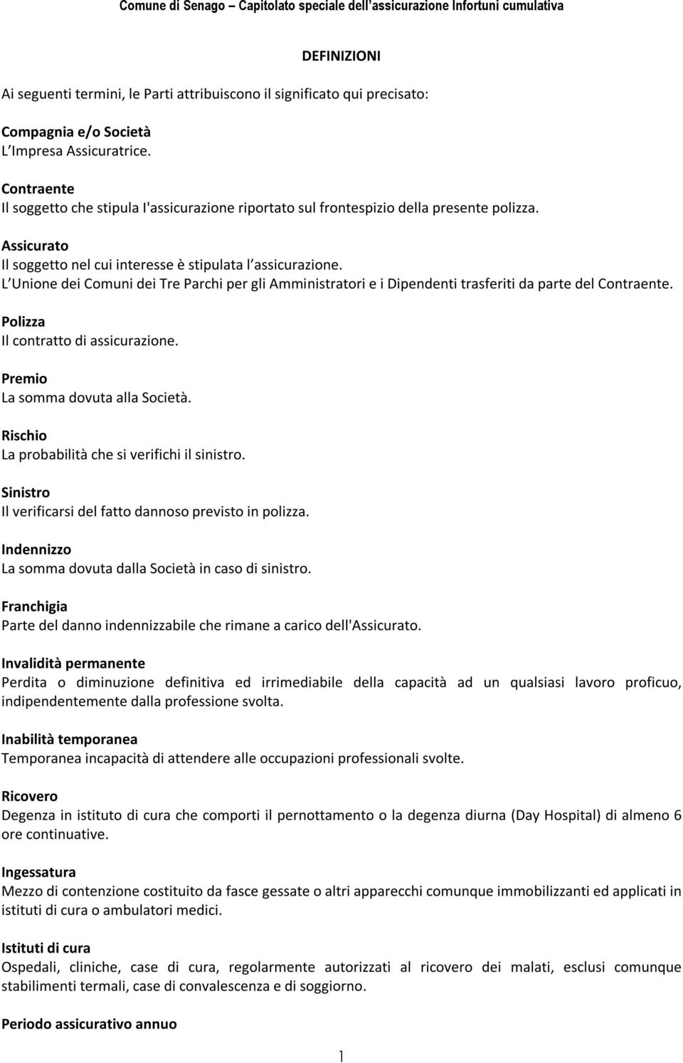 L Unione dei Comuni dei Tre Parchi per gli Amministratori e i Dipendenti trasferiti da parte del Contraente. Polizza Il contratto di assicurazione. Premio La somma dovuta alla Società.