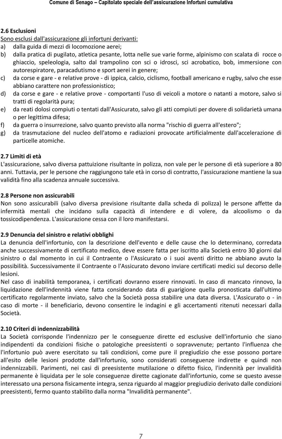 e gare - e relative prove - di ippica, calcio, ciclismo, football americano e rugby, salvo che esse abbiano carattere non professionistico; d) da corse e gare - e relative prove - comportanti l'uso