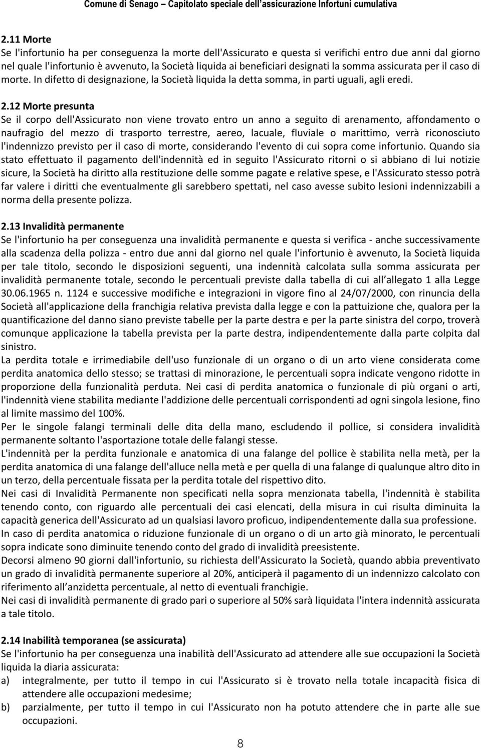 12 Morte presunta Se il corpo dell'assicurato non viene trovato entro un anno a seguito di arenamento, affondamento o naufragio del mezzo di trasporto terrestre, aereo, lacuale, fluviale o marittimo,