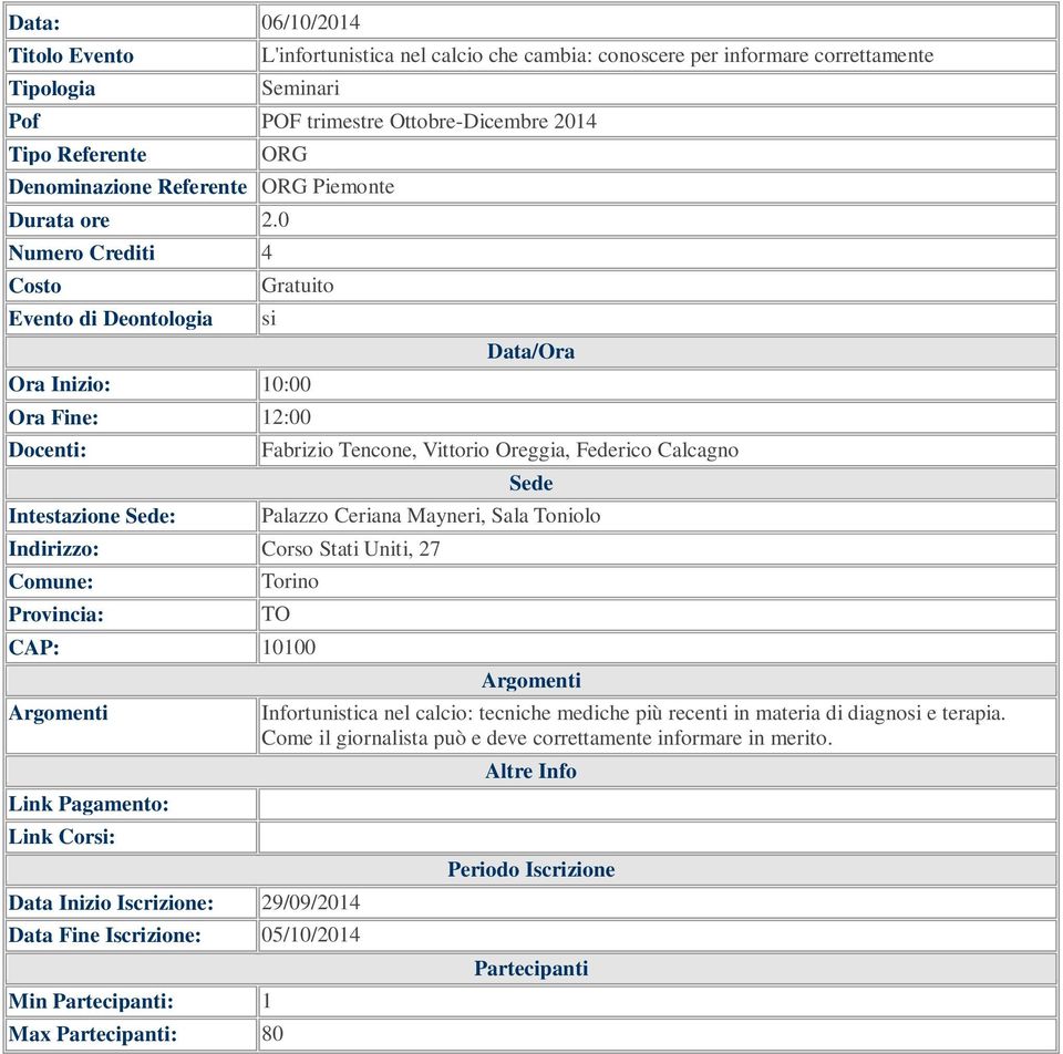 Toniolo Indirizzo: Corso Stati Uniti, 27 Tori CAP: 10100 Data Inizio Iscrizione: 29/09/2014 Data Fine Iscrizione: 05/10/2014 Min : 1 Max : 80