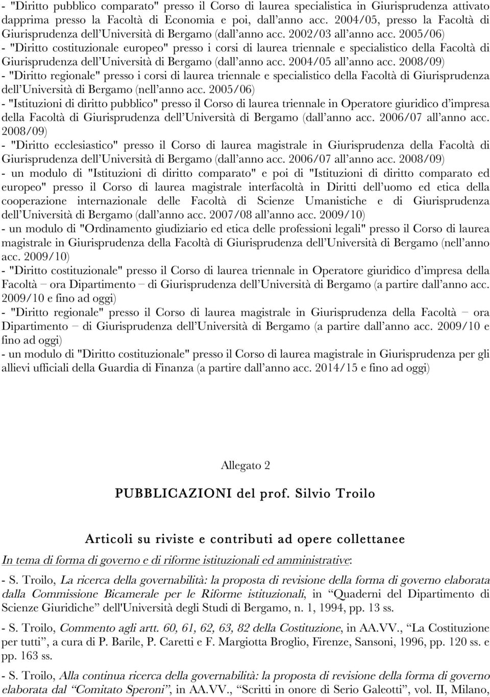 2005/06) - "Diritto costituzionale europeo" presso i corsi di laurea triennale e specialistico della Facoltà di Giurisprudenza dell Università di Bergamo (dall anno acc. 2004/05 all anno acc.