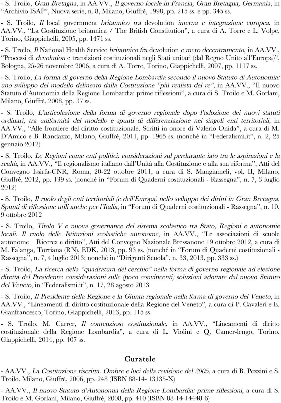 Volpe, Torino, Giappichelli, 2005, pp. 1471 ss. - S. Troilo, Il National Health Service britannico fra devolution e mero decentramento, in AA.VV.