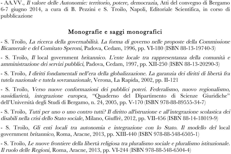 La forma di governo nelle proposte della Commissione Bicamerale e del Comitato Speroni, Padova, Cedam, 1996, pp. VI-180 (ISBN 88-13-19740-3) - S. Troilo, Il local government britannico.