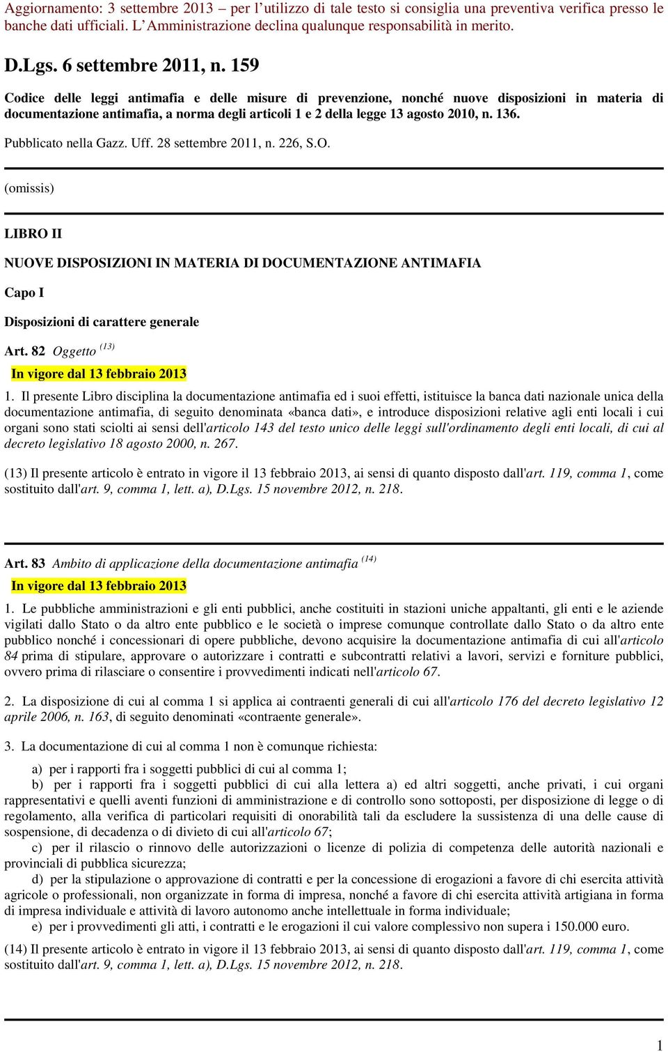 Pubblicato nella Gazz. Uff. 28 settembre 2011, n. 226, S.O. (omissis) LIBRO II NUOVE DISPOSIZIONI IN MATERIA DI DOCUMENTAZIONE ANTIMAFIA Capo I Disposizioni di carattere generale Art.