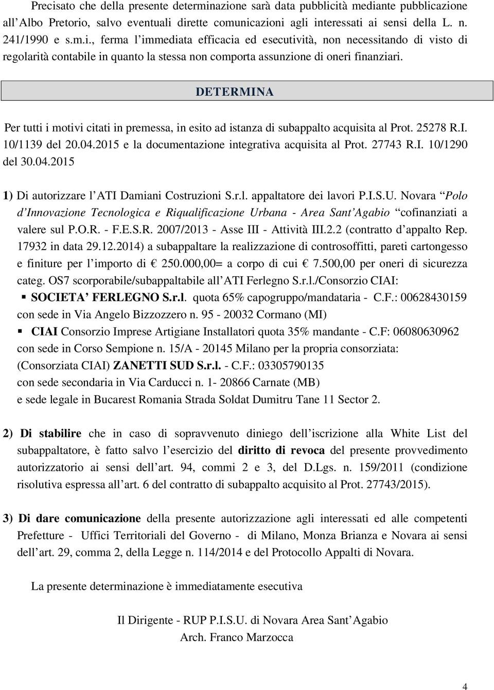 04.2015 1) Di autorizzare l ATI Damiani Costruzioni S.r.l. appaltatore dei lavori P.I.S.U.