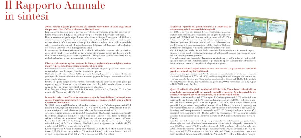 Risultato certamente positivo per il settore che dimostra di saper fronteggiare il difficile momento finanziario registrando numeri inferiori solo all anno 2008.