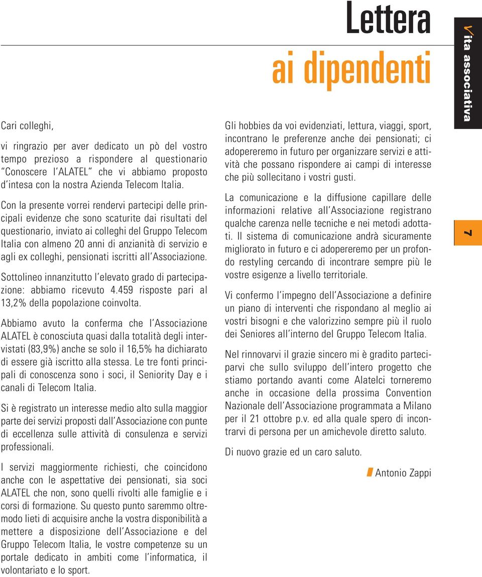 servizio e agli ex colleghi, pensionati iscritti all Associazione. Sottolineo innanzitutto l elevato grado di partecipazione: abbiamo ricevuto 4.459 risposte pari al 13,2% della popolazione coinvolta.