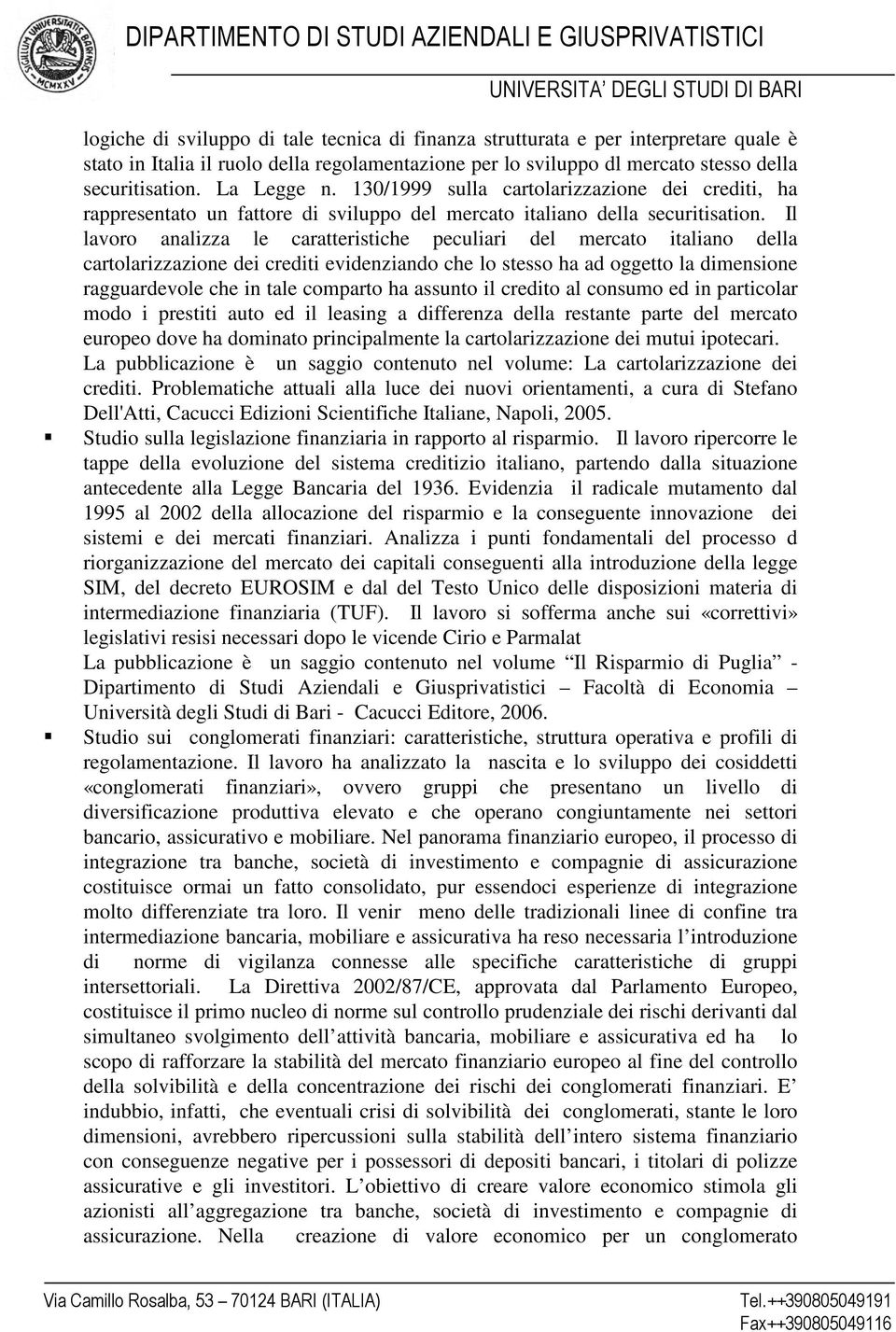 Il lavoro analizza le caratteristiche peculiari del mercato italiano della cartolarizzazione dei crediti evidenziando che lo stesso ha ad oggetto la dimensione ragguardevole che in tale comparto ha